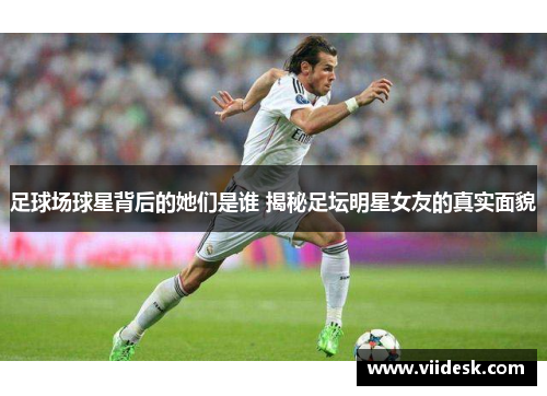 足球场球星背后的她们是谁 揭秘足坛明星女友的真实面貌